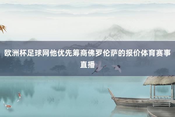 欧洲杯足球网他优先筹商佛罗伦萨的报价体育赛事直播