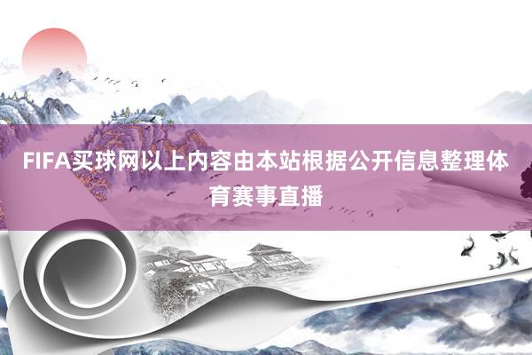 FIFA买球网以上内容由本站根据公开信息整理体育赛事直播