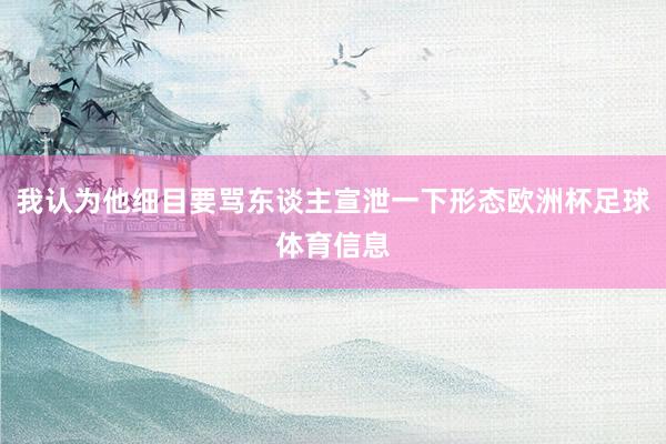 我认为他细目要骂东谈主宣泄一下形态欧洲杯足球体育信息