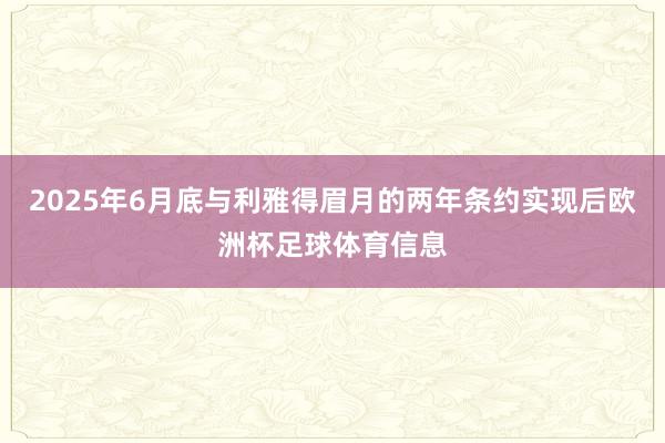 2025年6月底与利雅得眉月的两年条约实现后欧洲杯足球体育信息