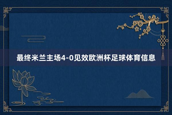 最终米兰主场4-0见效欧洲杯足球体育信息