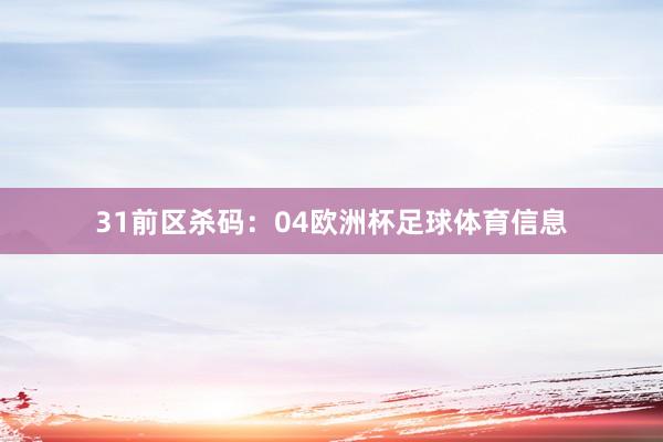 31　　前区杀码：04欧洲杯足球体育信息