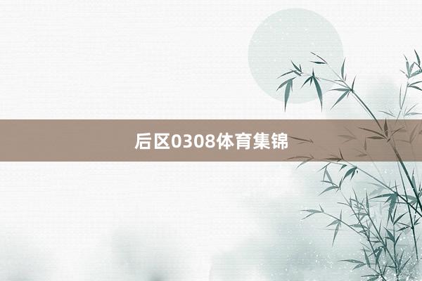 后区0308体育集锦
