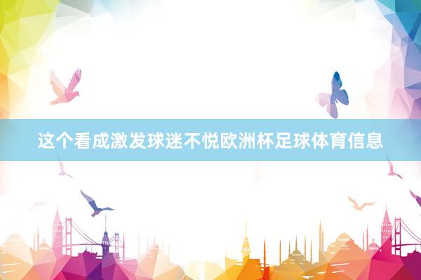 这个看成激发球迷不悦欧洲杯足球体育信息