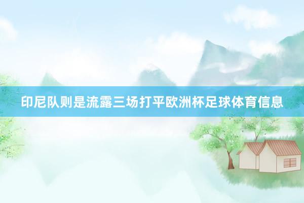 印尼队则是流露三场打平欧洲杯足球体育信息