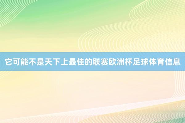 它可能不是天下上最佳的联赛欧洲杯足球体育信息