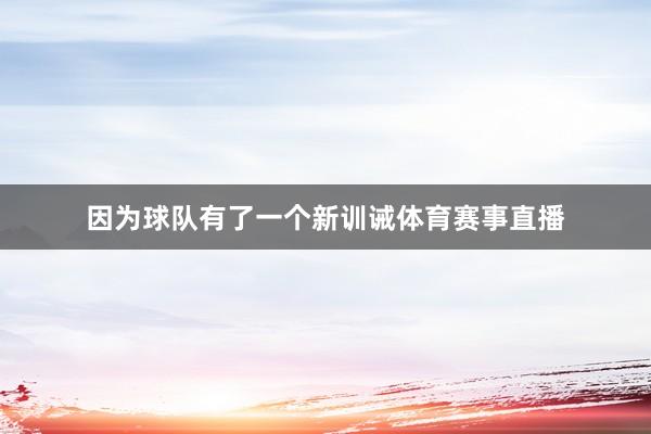 因为球队有了一个新训诫体育赛事直播