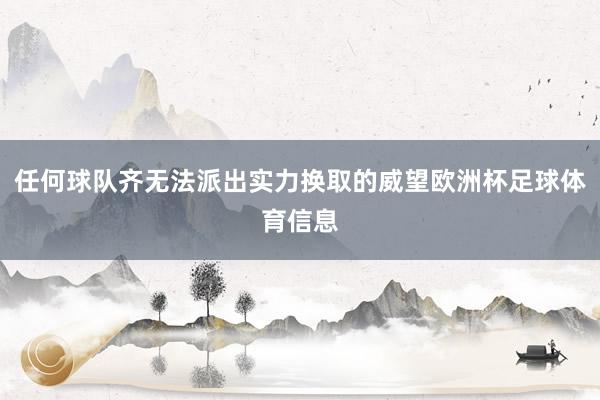 任何球队齐无法派出实力换取的威望欧洲杯足球体育信息