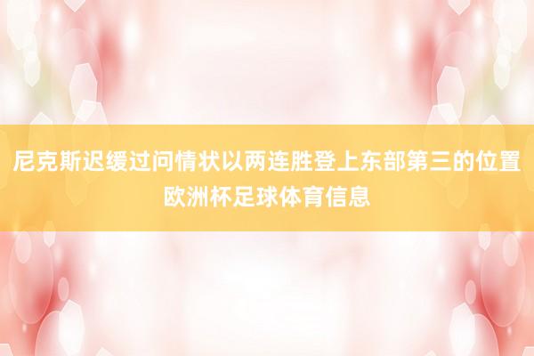 尼克斯迟缓过问情状以两连胜登上东部第三的位置欧洲杯足球体育信息