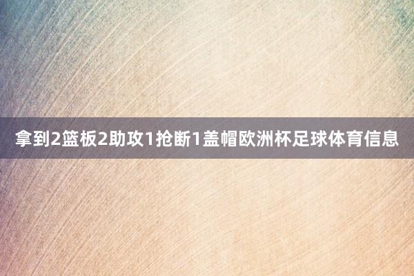 拿到2篮板2助攻1抢断1盖帽欧洲杯足球体育信息