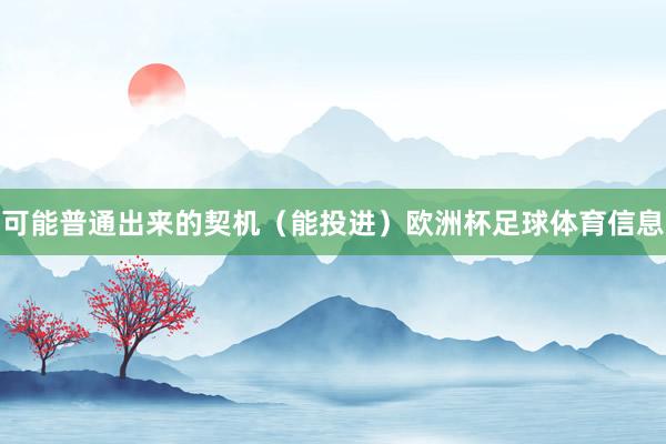 可能普通出来的契机（能投进）欧洲杯足球体育信息